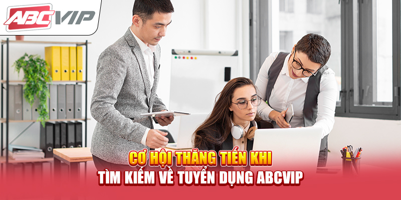 Cơ hội thăng tiến khi tìm kiếm về tuyển dụng ABCVIP