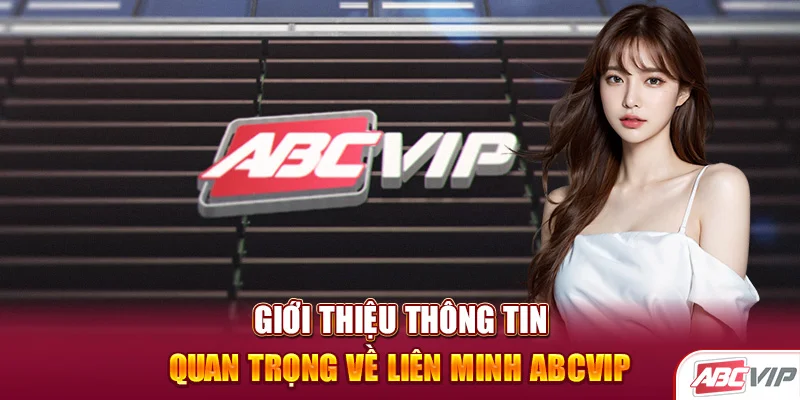 Giới thiệu thông tin quan trọng về Liên minh ABCVIP