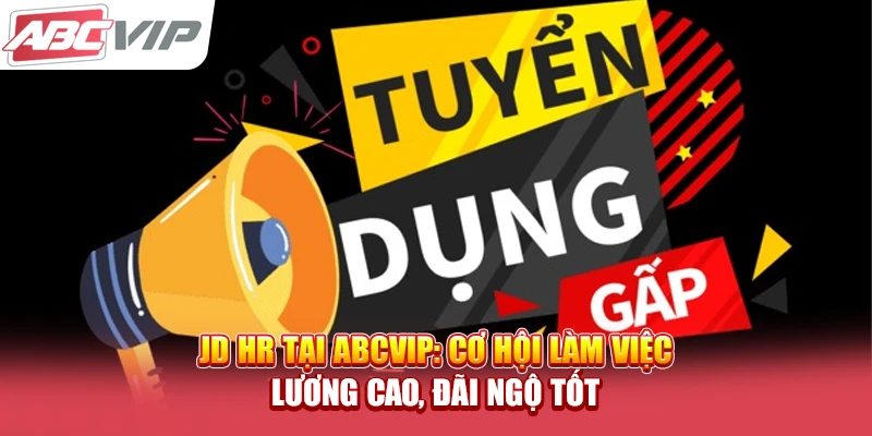 JD HR Tại ABCVIP: Cơ Hội Làm Việc Lương Cao, Đãi Ngộ Tốt