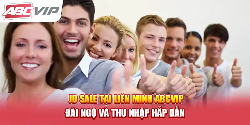 JD Sale Tại Liên Minh ABCVIP – Đãi Ngộ Và Thu Nhập Hấp Dẫn