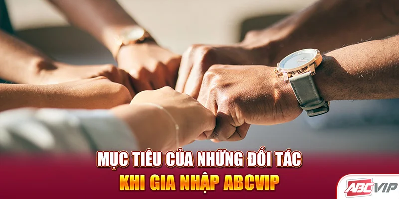 Mục tiêu của những đối tác khi gia nhập ABCVIP