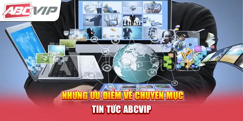 Những ưu điểm về chuyên mục tin tức ABCVIP