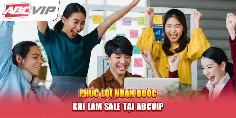 Phúc lợi nhận được khi làm Sale tại ABCVIP