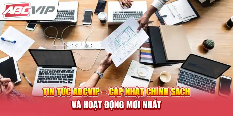 Tin Tức ABCVIP – Cập Nhật Chính Sách Và Hoạt Động Mới Nhất