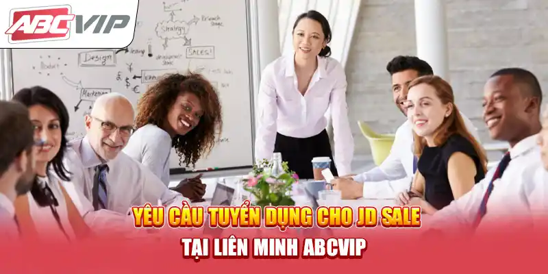 Yêu cầu tuyển dụng cho JD Sale tại Liên minh ABCVIP