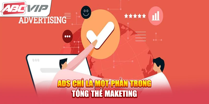 ADS chỉ là một phần trong tổng thể Maketing