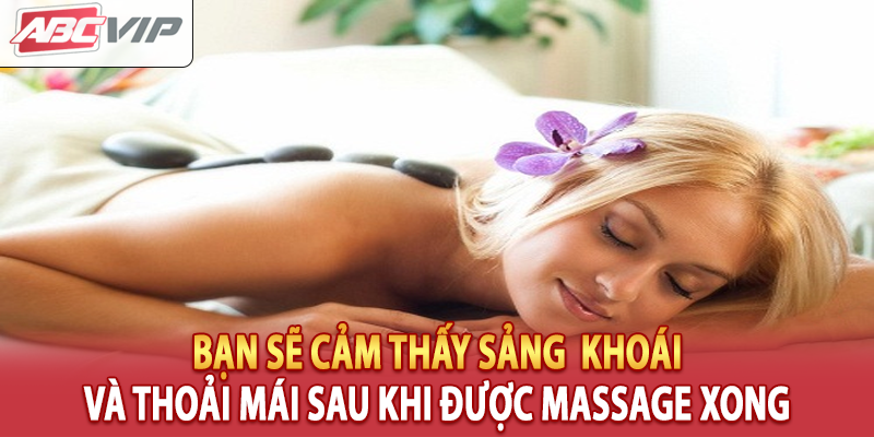 Bạn sẽ cảm thấy sảng khoái và thoải mái sau khi được massage xong