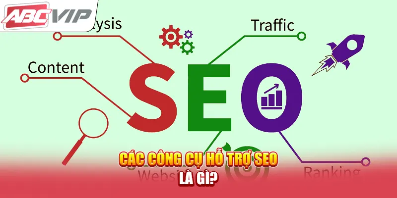 Các công cụ hỗ trợ SEO là gì?