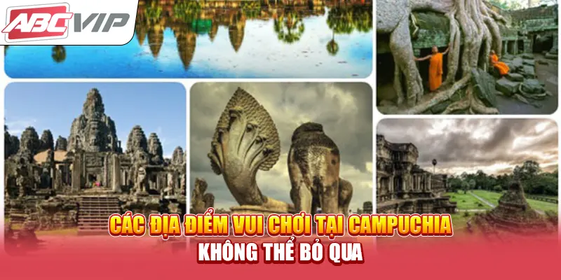 Các địa điểm vui chơi tại Campuchia không thể bỏ qua