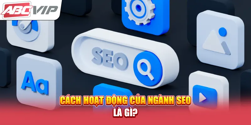 Cách hoạt động của ngành SEO là gì?