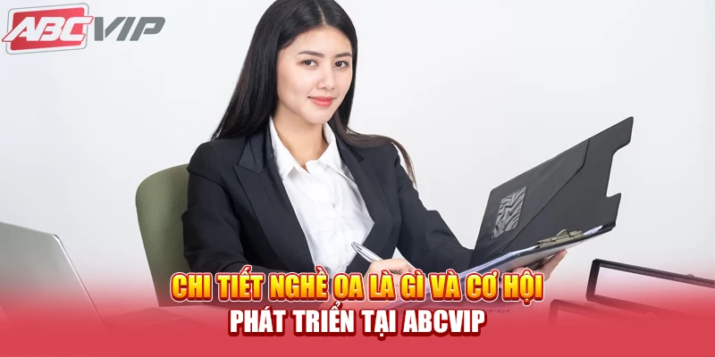 Chi Tiết Nghề OA Là Gì Và Cơ Hội Phát Triển Tại ABCVIP