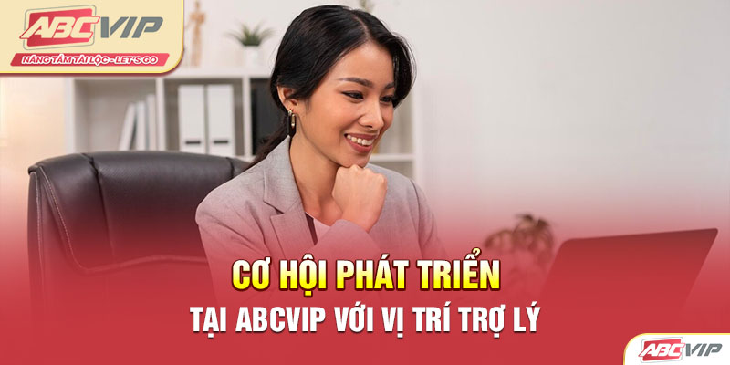 Cơ hội phát triển tại ABCVIP với vị trí trợ lý