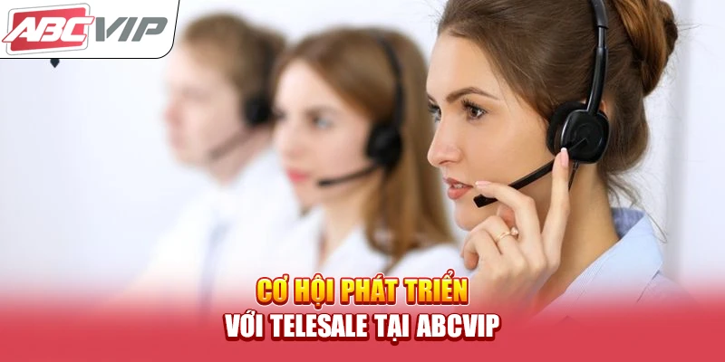 Cơ hội phát triển với Telesale tại ABCVIP