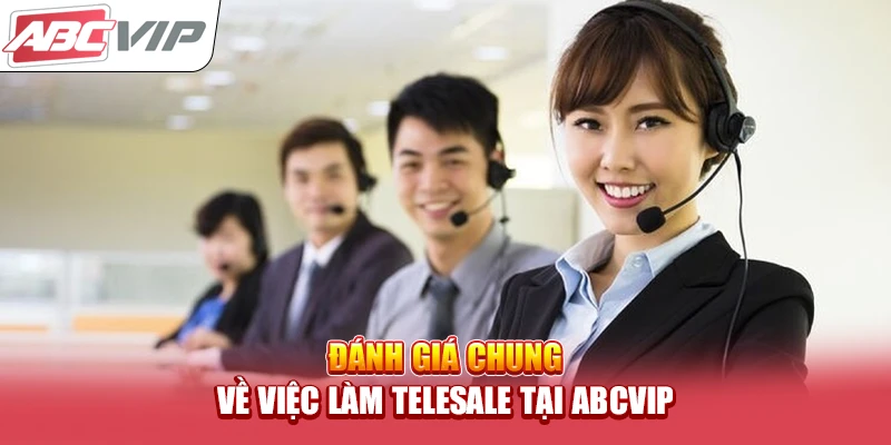 Đánh giá chung về việc làm Telesale tại ABCVIP