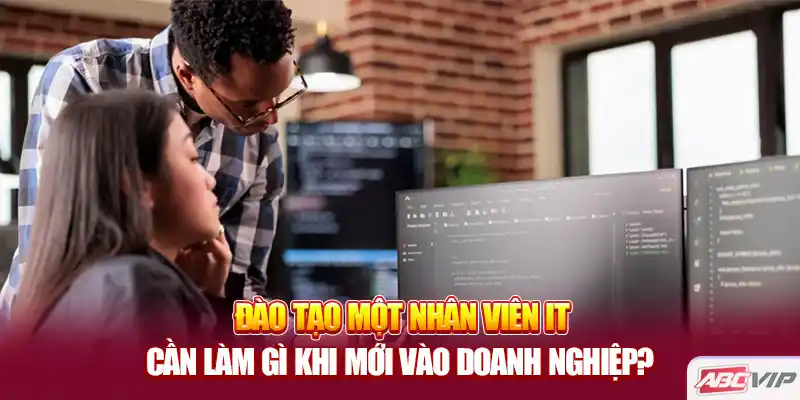 Đào tạo một nhân viên IT cần làm gì khi mới vào doanh nghiệp?