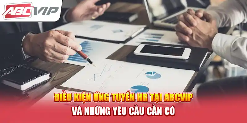 Điều Kiện Ứng Tuyển HR Tại ABCVIP Và Những Yêu Cầu Cần Có