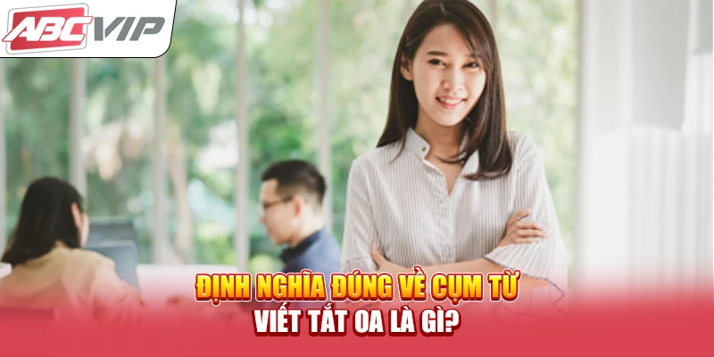 Định nghĩa đúng về cụm từ viết tắt OA là gì?