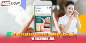 Facebook Ads Là Gì? Top 10 Điều Bạn Cần Biết Về Facebook Ads