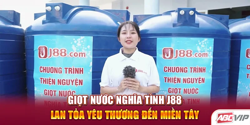 Giọt Nước Nghĩa Tình J88 – Lan Tỏa Yêu Thương Đến Miền Tây