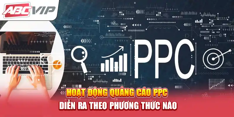 Hoạt động quảng cáo PPC diễn ra theo phương thức nào?