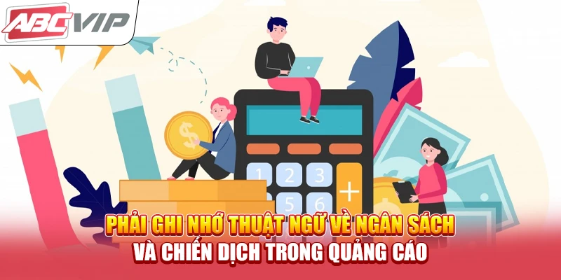 Phải ghi nhớ thuật ngữ về ngân sách và chiến dịch trong quảng cáo