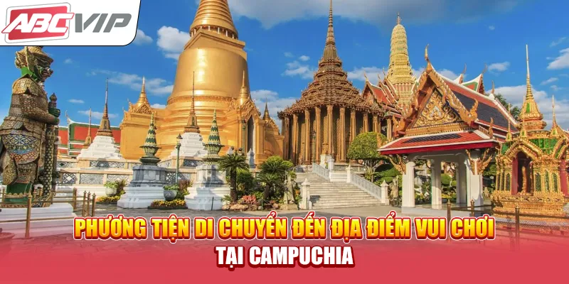 Phương tiện di chuyển đến địa điểm vui chơi tại Campuchia