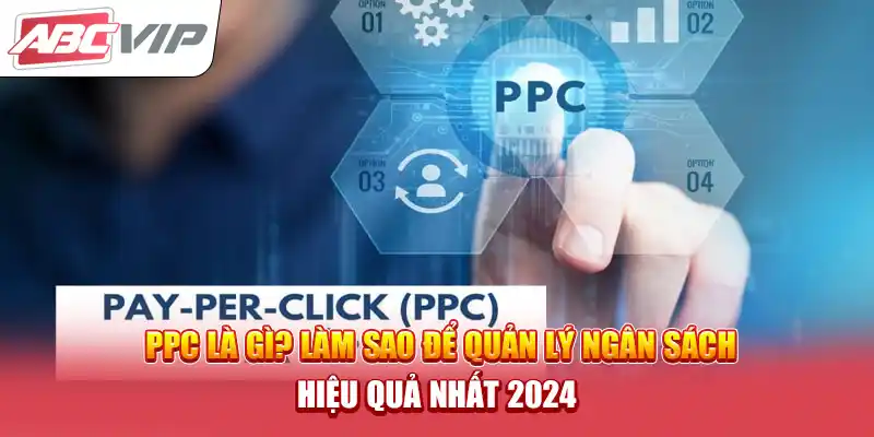 PPC Là Gì? Làm Sao Để Quản Lý Ngân Sách Hiệu Quả Nhất 2024