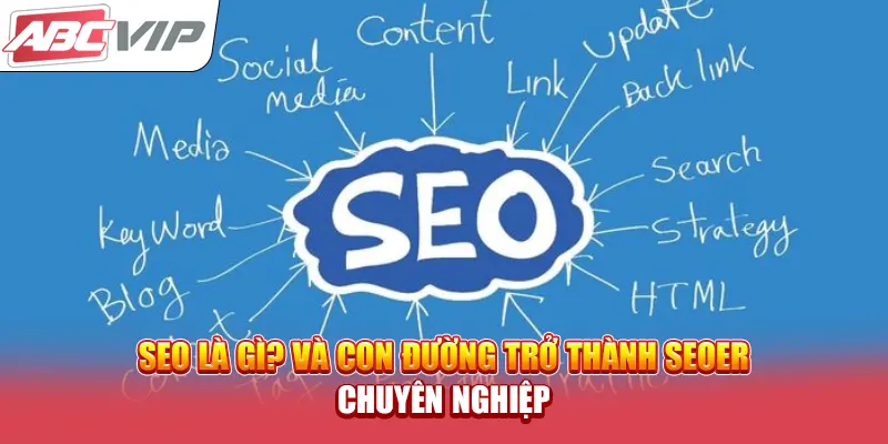 SEO Là Gì? Và Con Đường Trở Thành SEOer Chuyên Nghiệp