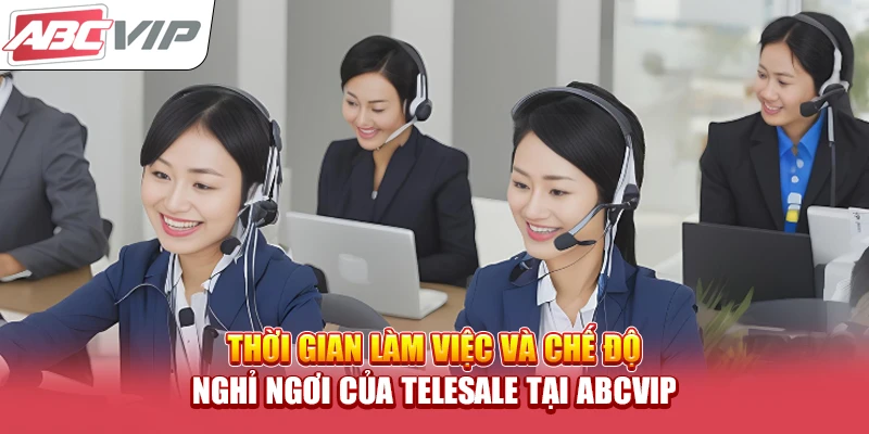 Thời gian làm việc và chế độ nghỉ ngơi của Telesale tại ABCVIP