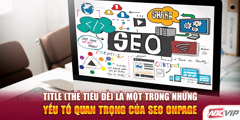 Title (thẻ tiêu đề) là một trong những yếu tố quan trọng của SEO Onpage