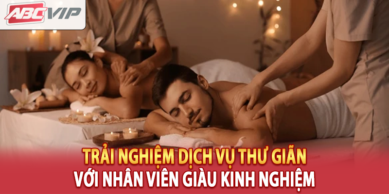 Trải nghiệm dịch vụ thư giãn với nhân viên giàu kinh nghiệm