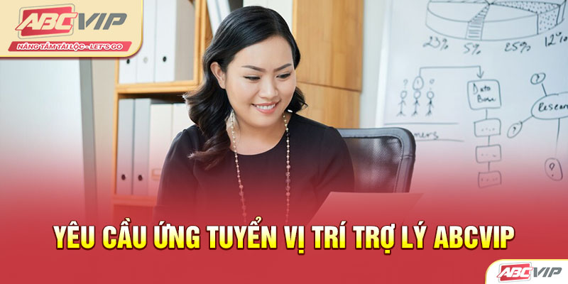 Yêu cầu ứng tuyển vị trí Trợ lý ABCVIP