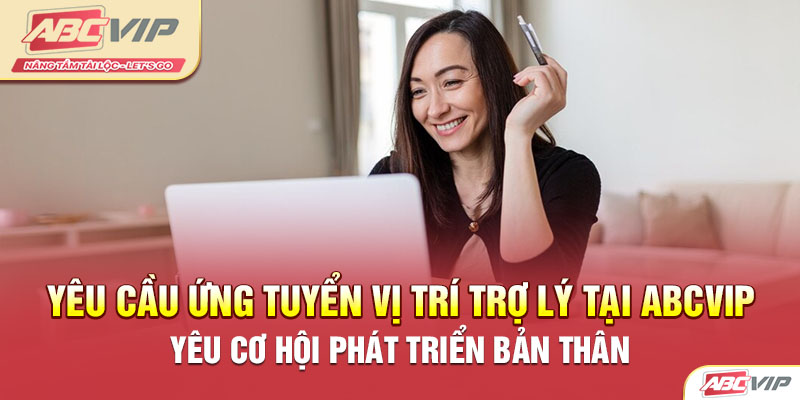 Yêu Cầu Ứng Tuyển Vị Trí Trợ Lý Tại ABCVIP – Cơ Hội Phát Triển Bản Thân